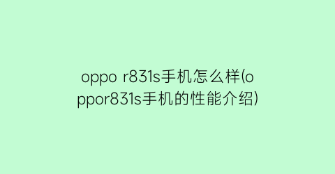 “oppor831s手机怎么样(oppor831s手机的性能介绍)